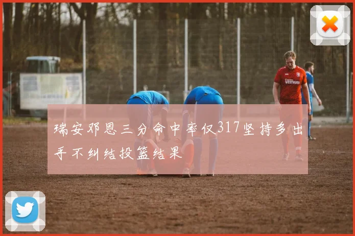 瑞安邓恩三分命中率仅317坚持多出手不纠结投篮结果