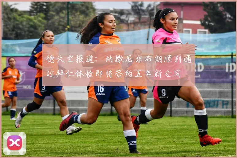 德天空报道：纳撒尼尔布朗顺利通过拜仁体检即将签约五年新合同